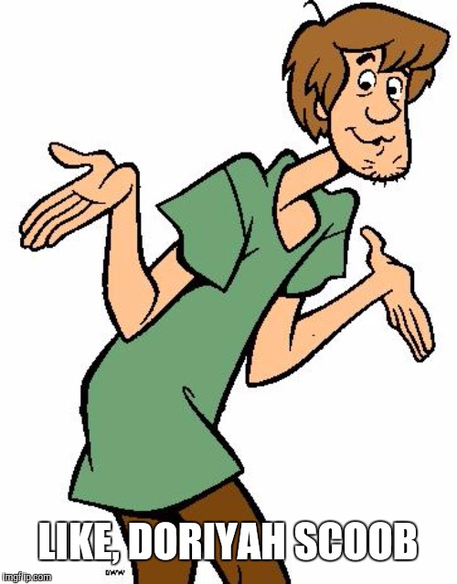 Shaggy from Scooby Doo | LIKE, DORIYAH SCOOB | image tagged in shaggy from scooby doo | made w/ Imgflip meme maker