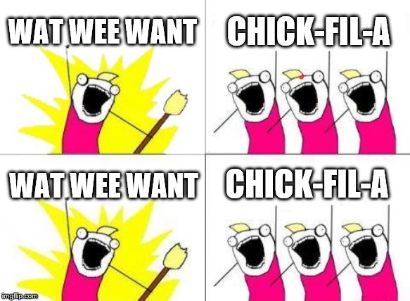 What Do We Want Meme | WAT WEE WANT; CHICK-FIL-A; CHICK-FIL-A; WAT WEE WANT | image tagged in memes,what do we want | made w/ Imgflip meme maker