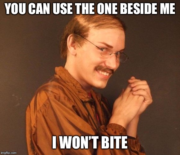 Creepy guy | YOU CAN USE THE ONE BESIDE ME I WON’T BITE | image tagged in creepy guy | made w/ Imgflip meme maker