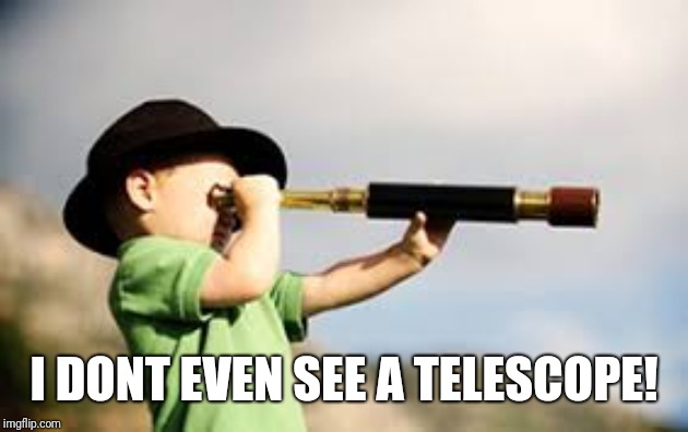 Boy Telescope | I DONT EVEN SEE A TELESCOPE! | image tagged in boy telescope | made w/ Imgflip meme maker