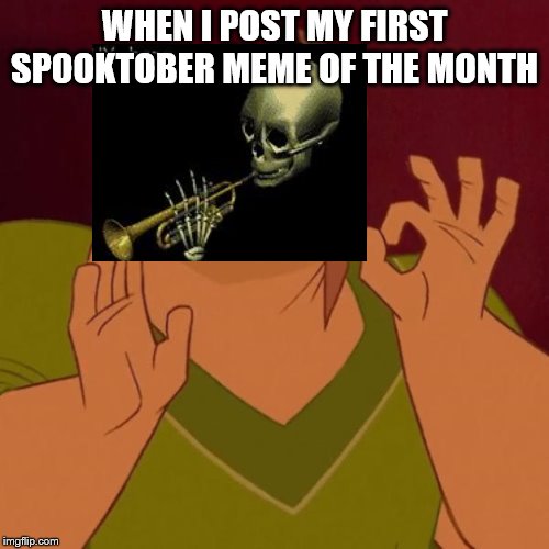 Pacha perfect | WHEN I POST MY FIRST SPOOKTOBER MEME OF THE MONTH | image tagged in pacha perfect | made w/ Imgflip meme maker