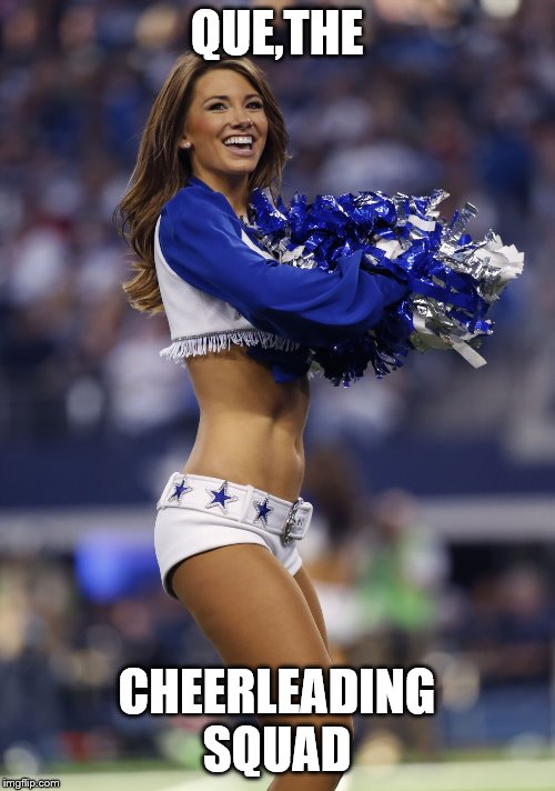 QUE,THE CHEERLEADING SQUAD | made w/ Imgflip meme maker