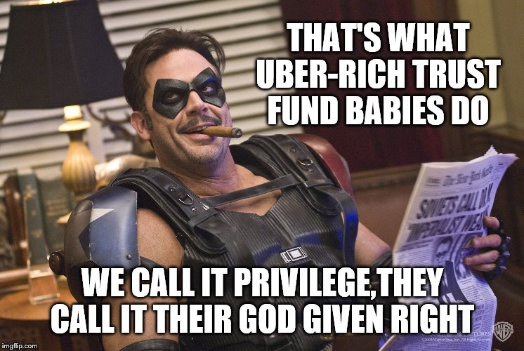 THAT'S WHAT UBER-RICH TRUST FUND BABIES DO WE CALL IT PRIVILEGE,THEY CALL IT THEIR GOD GIVEN RIGHT | made w/ Imgflip meme maker