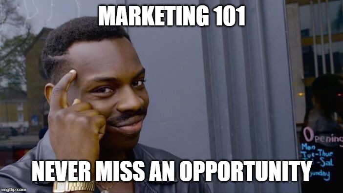 Roll Safe Think About It | MARKETING 101; NEVER MISS AN OPPORTUNITY | image tagged in memes,roll safe think about it | made w/ Imgflip meme maker