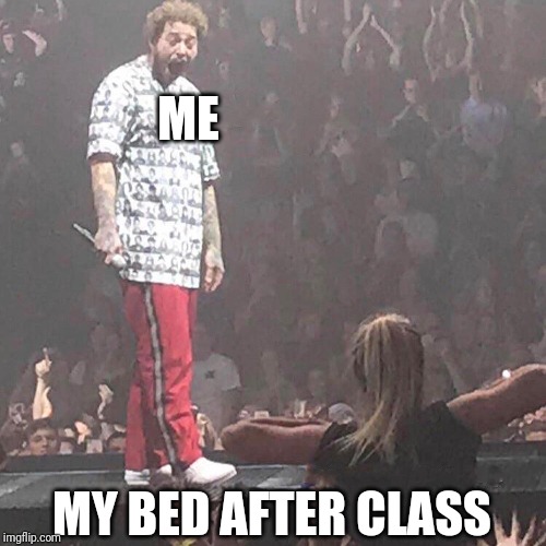 Post Malone happy | ME; MY BED AFTER CLASS | image tagged in post malone happy | made w/ Imgflip meme maker