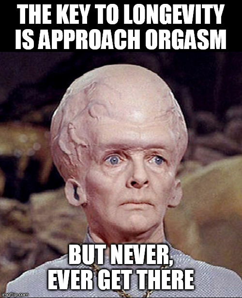 TALOSIAN SURPRISED | THE KEY TO LONGEVITY IS APPROACH ORGASM; BUT NEVER, EVER GET THERE | image tagged in talosian surprised | made w/ Imgflip meme maker