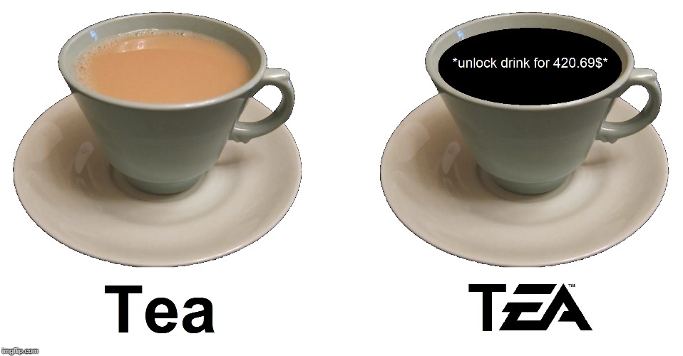 Tea vs T-EA- | image tagged in ea,tea,dlc,nice | made w/ Imgflip meme maker