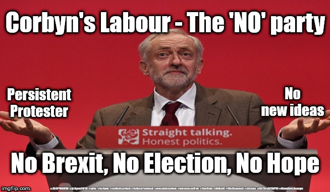 Corbyn Labour - The 'NO' Party | Corbyn's Labour - The 'NO' party; No new ideas; Persistent Protester; No Brexit, No Election, No Hope | image tagged in cultofcorbyn,labourisdead,jc4pmnow gtto jc4pm2019,communist socialist,momentum students,brexit corbyn boris swinson trump | made w/ Imgflip meme maker
