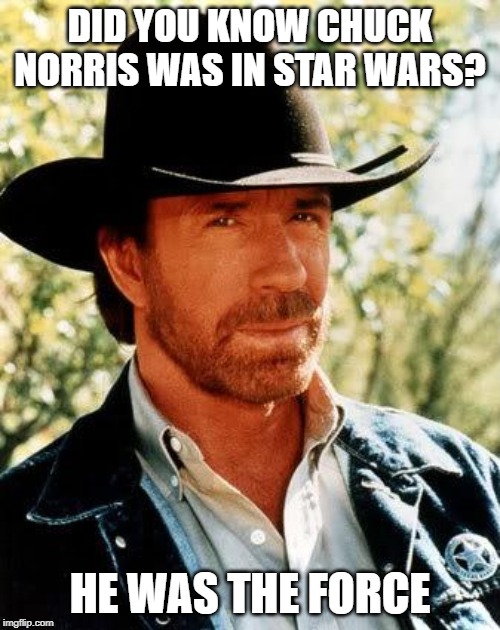 May the Chuck Norris Be With You |  DID YOU KNOW CHUCK NORRIS WAS IN STAR WARS? HE WAS THE FORCE | image tagged in memes,chuck norris | made w/ Imgflip meme maker