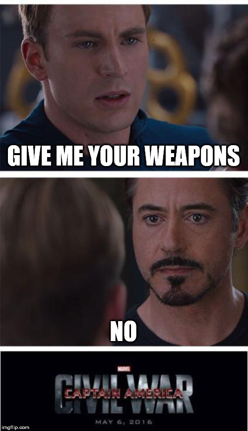 Marvel Civil War 1 | GIVE ME YOUR WEAPONS; NO | image tagged in memes,marvel civil war 1 | made w/ Imgflip meme maker