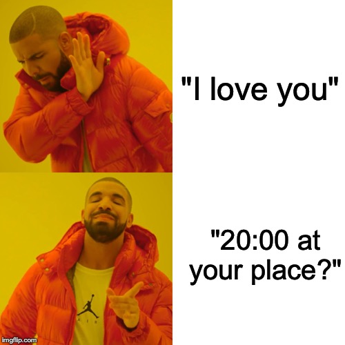 Drake Hotline Bling | "I love you"; "20:00 at your place?" | image tagged in memes,drake hotline bling | made w/ Imgflip meme maker