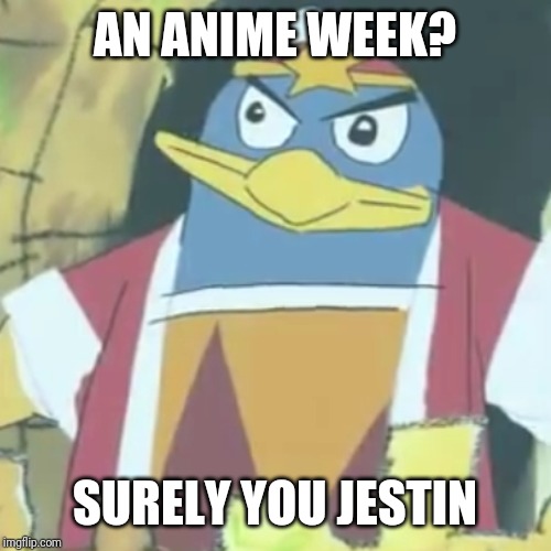 Anime Week September 29- Oct 6 | AN ANIME WEEK? SURELY YOU JESTIN | image tagged in surely you jestin',kirby,anime week,memes | made w/ Imgflip meme maker