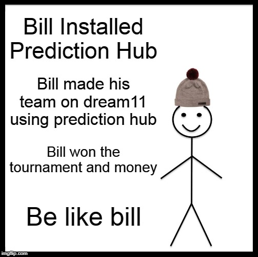 Be Like Bill | Bill Installed Prediction Hub; Bill made his team on dream11 using prediction hub; Bill won the tournament and money; Be like bill | image tagged in memes,be like bill | made w/ Imgflip meme maker