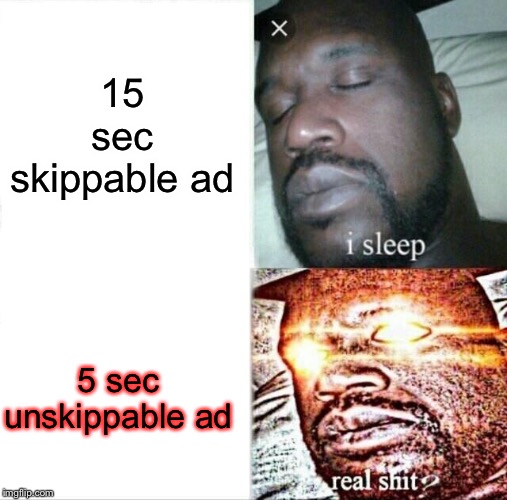Sleeping Shaq | 15 sec skippable ad; 5 sec unskippable ad | image tagged in memes,sleeping shaq | made w/ Imgflip meme maker