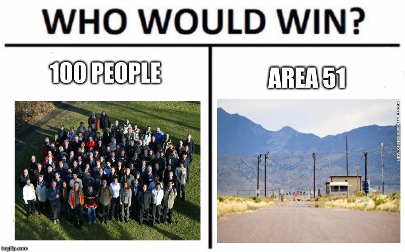 Who Would Win? | 100 PEOPLE; AREA 51 | image tagged in memes,who would win | made w/ Imgflip meme maker