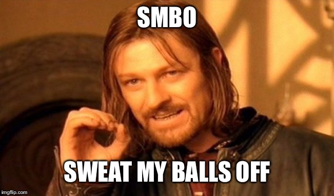 One Does Not Simply Meme | SMBO; SWEAT MY BALLS OFF | image tagged in memes,one does not simply | made w/ Imgflip meme maker