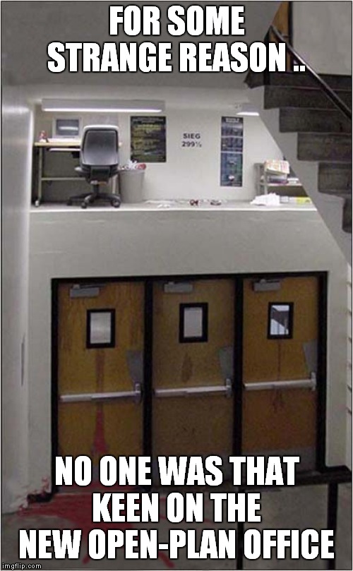 Desk Space Vertigo | FOR SOME STRANGE REASON .. NO ONE WAS THAT KEEN ON THE NEW OPEN-PLAN OFFICE | image tagged in fun,office space | made w/ Imgflip meme maker