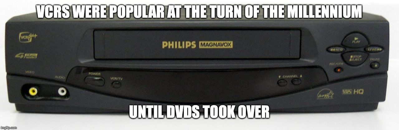 VCR | VCRS WERE POPULAR AT THE TURN OF THE MILLENNIUM; UNTIL DVDS TOOK OVER | image tagged in vcr,memes | made w/ Imgflip meme maker