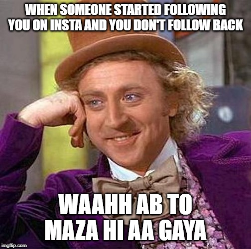 Creepy Condescending Wonka Meme | WHEN SOMEONE STARTED FOLLOWING YOU ON INSTA AND YOU DON'T FOLLOW BACK; WAAHH AB TO MAZA HI AA GAYA | image tagged in memes,creepy condescending wonka | made w/ Imgflip meme maker