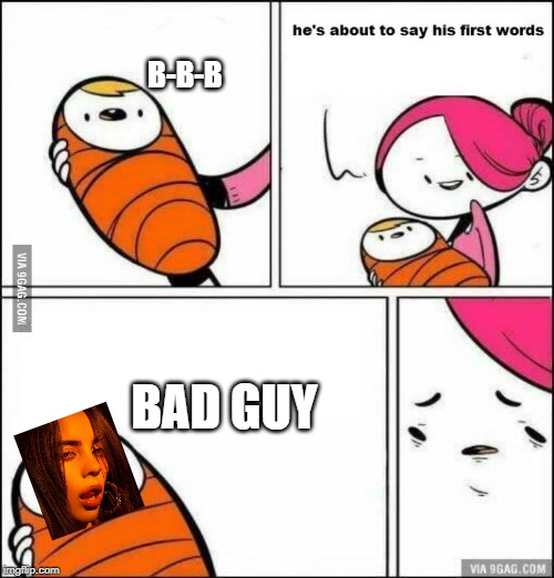 That's unfortunate |  B-B-B; BAD GUY | image tagged in he is about to say his first words,funny memes,funny,memes,billie eilish | made w/ Imgflip meme maker