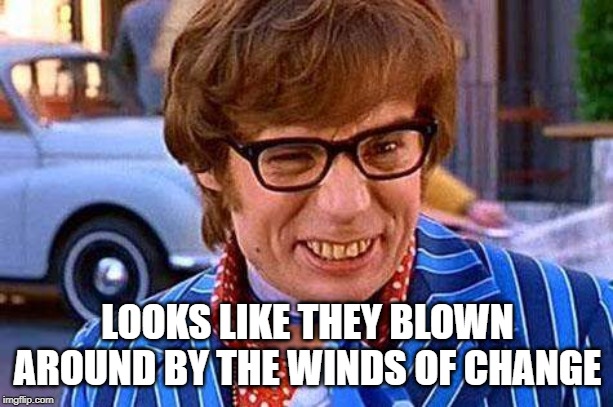 Austin Powers | LOOKS LIKE THEY BLOWN AROUND BY THE WINDS OF CHANGE | image tagged in austin powers | made w/ Imgflip meme maker