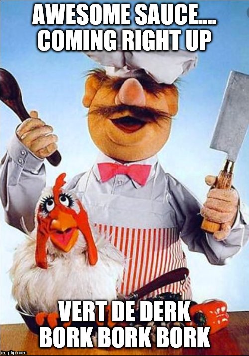 Chef Awesome Sauce | AWESOME SAUCE.... COMING RIGHT UP; VERT DE DERK BORK BORK BORK | image tagged in chef,swedish chef,awesome | made w/ Imgflip meme maker
