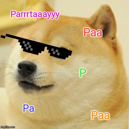 Doge Meme | Parrrtaaayyy; Paa; P; Pa; Paa | image tagged in memes,doge | made w/ Imgflip meme maker
