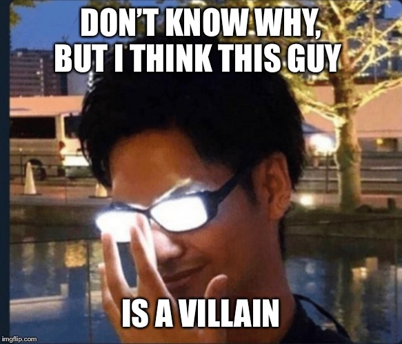 Anime week | DON’T KNOW WHY, BUT I THINK THIS GUY; IS A VILLAIN | image tagged in anime glasses,anime,anime week | made w/ Imgflip meme maker