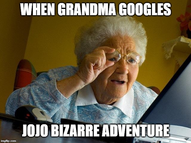 Grandma Finds The Internet Meme | WHEN GRANDMA GOOGLES; JOJO BIZARRE ADVENTURE | image tagged in memes,grandma finds the internet | made w/ Imgflip meme maker