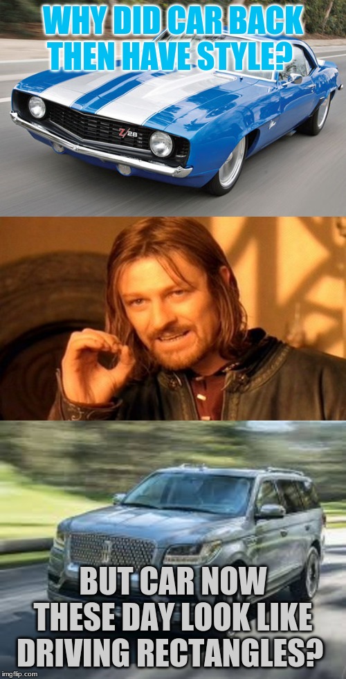 WHY DID CAR BACK THEN HAVE STYLE? BUT CAR NOW THESE DAY LOOK LIKE DRIVING RECTANGLES? | image tagged in memes,one does not simply | made w/ Imgflip meme maker
