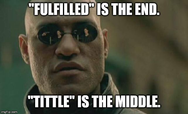 Matrix Morpheus Meme | "FULFILLED" IS THE END. "TITTLE" IS THE MIDDLE. | image tagged in memes,matrix morpheus | made w/ Imgflip meme maker