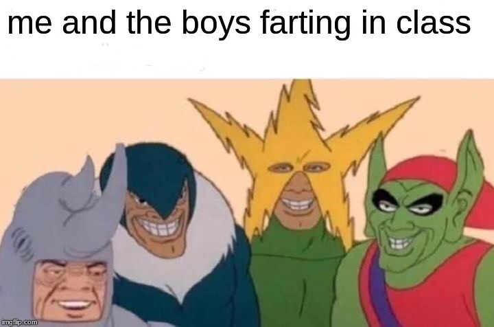 Me And The Boys Meme | me and the boys farting in class | image tagged in memes,me and the boys | made w/ Imgflip meme maker