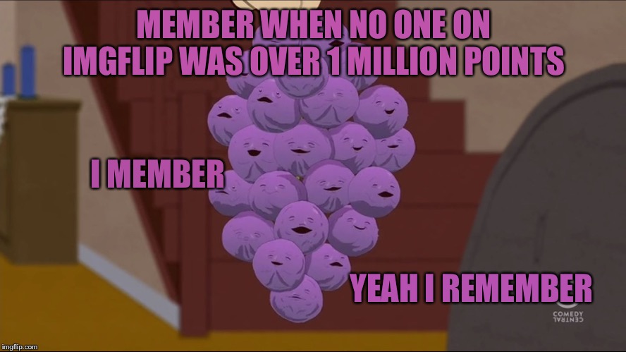 Member Berries | MEMBER WHEN NO ONE ON IMGFLIP WAS OVER 1 MILLION POINTS; I MEMBER; YEAH I REMEMBER | image tagged in memes,member berries | made w/ Imgflip meme maker
