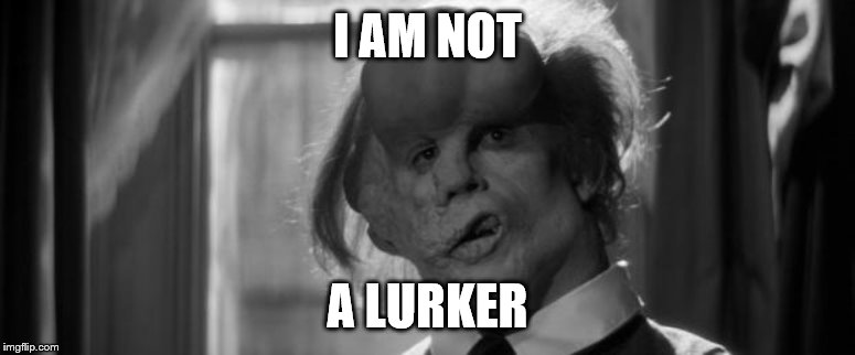 Elephant man | I AM NOT; A LURKER | image tagged in elephant man | made w/ Imgflip meme maker