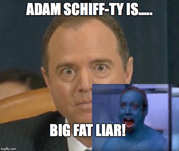Crazy Adam Schiff | ADAM SCHIFF-TY IS..... BIG FAT LIAR! | image tagged in crazy adam schiff | made w/ Imgflip meme maker