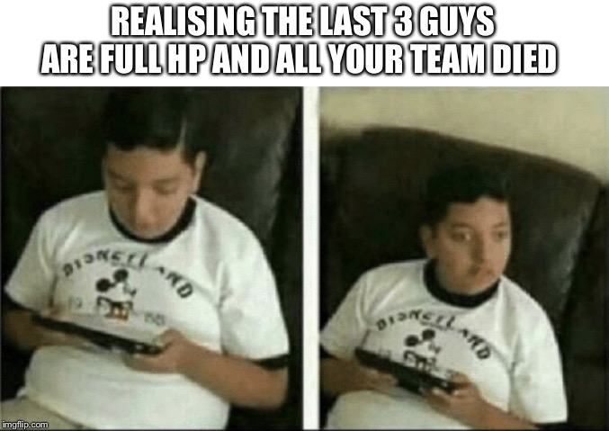 Time traveler | REALISING THE LAST 3 GUYS ARE FULL HP AND ALL YOUR TEAM DIED | image tagged in time traveler | made w/ Imgflip meme maker