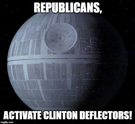 Death Star | REPUBLICANS, ACTIVATE CLINTON DEFLECTORS! | image tagged in death star | made w/ Imgflip meme maker