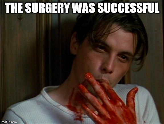 licking bloody fingers | THE SURGERY WAS SUCCESSFUL | image tagged in licking bloody fingers | made w/ Imgflip meme maker