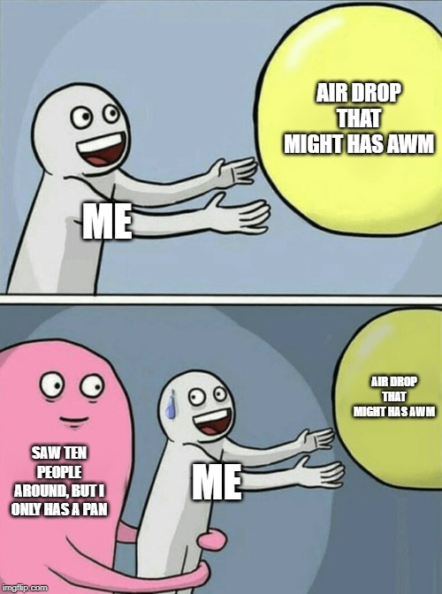 Running Away Balloon | AIR DROP THAT MIGHT HAS AWM; ME; AIR DROP THAT MIGHT HAS AWM; SAW TEN PEOPLE AROUND, BUT I ONLY HAS A PAN; ME | image tagged in memes,running away balloon | made w/ Imgflip meme maker