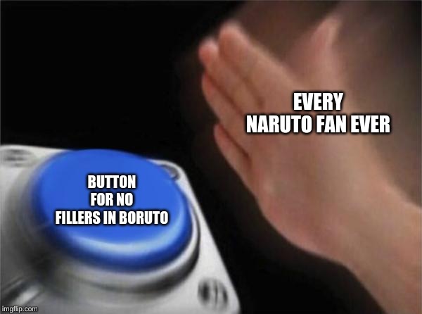 Blank Nut Button Meme | EVERY NARUTO FAN EVER; BUTTON FOR NO FILLERS IN BORUTO | image tagged in memes,blank nut button | made w/ Imgflip meme maker