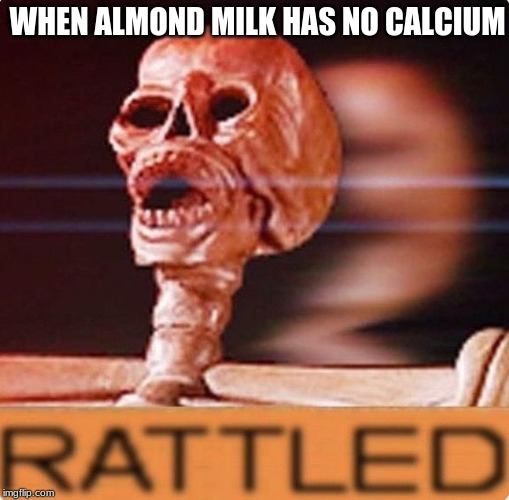 Spook | WHEN ALMOND MILK HAS NO CALCIUM | image tagged in spook | made w/ Imgflip meme maker