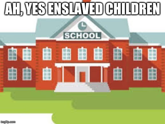 AH, YES ENSLAVED CHILDREN | image tagged in memes | made w/ Imgflip meme maker