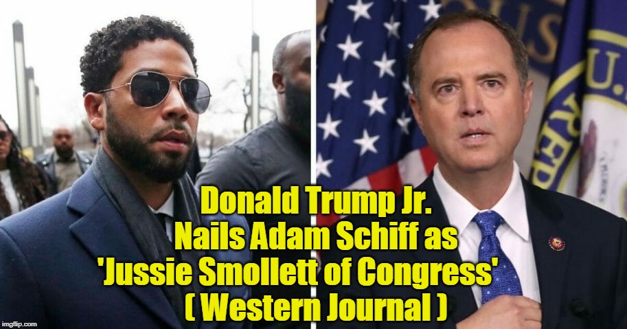 HOAX Alert....AGAIN! | Donald Trump Jr. Nails Adam Schiff as 'Jussie Smollett of Congress'      
( Western Journal ) | image tagged in politics,political meme,political humor,politicians,political memes,political | made w/ Imgflip meme maker
