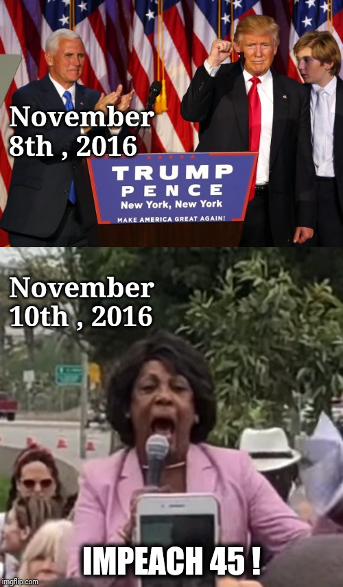 At least they gave him a chance | November 8th , 2016; November 10th , 2016; IMPEACH 45 ! | image tagged in maxine waters,crazy lady,crying democrats,so you're saying there's a chance,party of hate,trump derangement syndrome | made w/ Imgflip meme maker