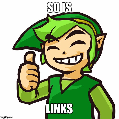 Happy Link | SO IS LINKS | image tagged in happy link | made w/ Imgflip meme maker