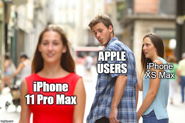 Distracted Boyfriend Meme | APPLE
USERS; iPhone
XS Max; iPhone 11 Pro Max | image tagged in memes,distracted boyfriend | made w/ Imgflip meme maker