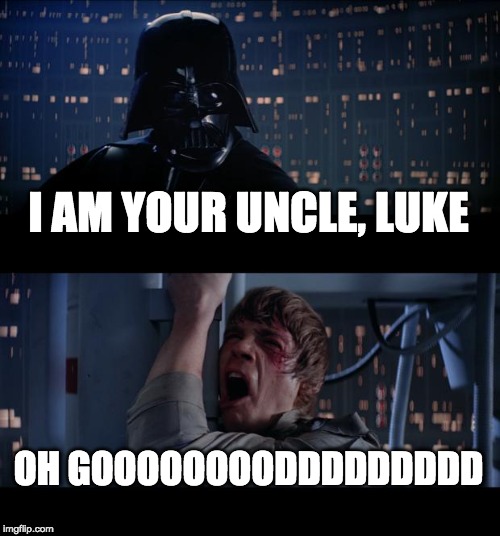 Star Wars No | I AM YOUR UNCLE, LUKE; OH GOOOOOOOODDDDDDDDD | image tagged in memes,star wars no | made w/ Imgflip meme maker