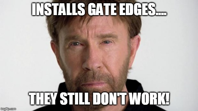 Chuck Norris | INSTALLS GATE EDGES.... THEY STILL DON'T WORK! | image tagged in chuck norris | made w/ Imgflip meme maker