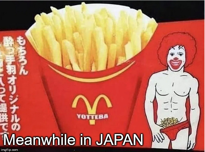 MacDonalds Japan | Meanwhile in JAPAN | image tagged in ronald macdonald,japan,fries | made w/ Imgflip meme maker