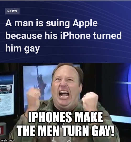 I also heard Android will turn you trans | IPHONES MAKE THE MEN TURN GAY! | image tagged in alex jones,memes,news | made w/ Imgflip meme maker